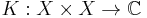 K: X \times X \to \mathbb{C}