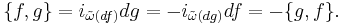 \{f,g\} = i_{\tilde{\omega}(df)} dg = - i_{\tilde{\omega}(dg)} df = -\{g,f\}.