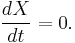 
\frac{dX}{dt} = 0.
