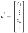 \vec \psi = \begin{bmatrix} c_1 \\ \vdots \\ c_n \\ \vdots \end{bmatrix}. 