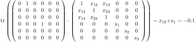 \mathrm{tr}\left(\left(\begin{array}{cccccc}
0 & 1 & 0 & 0 & 0 & 0\\
0 & 0 & 0 & 0 & 0 & 0\\
0 & 0 & 0 & 0 & 0 & 0\\
0 & 0 & 0 & 1 & 0 & 0\\
0 & 0 & 0 & 0 & 0 & 0\\
0 & 0 & 0 & 0 & 0 & 0\end{array}\right)\cdot\left(\begin{array}{cccccc}
1 & x_{12} & x_{13} & 0 & 0 & 0\\
x_{12} & 1 & x_{23} & 0 & 0 & 0\\
x_{13} & x_{23} & 1 & 0 & 0 & 0\\
0 & 0 & 0 & s_{1} & 0 & 0\\
0 & 0 & 0 & 0 & s_{2} & 0\\
0 & 0 & 0 & 0 & 0 & s_{3}\end{array}\right)\right)=x_{12} %2B s_{1}=-0.1