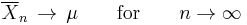 \overline{X}_n \, \to \, \mu \qquad\textrm{for}\qquad n \to \infty