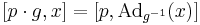 [p\cdot g,x] = [p,\mathrm{Ad}_{g^{-1}}(x)]