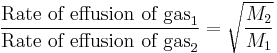 {\mbox{Rate of effusion of gas}_1 \over \mbox{Rate of effusion of gas}_2}=\sqrt{M_2 \over M_1}