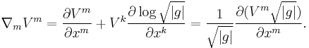 \nabla_m V^m = \frac{\partial V^m}{\partial x^m} %2B V^k \frac{\partial \log \sqrt{|g|}}{\partial x^k} = \frac{1}{\sqrt{|g|}} \frac{\partial (V^m\sqrt{|g|})}{\partial x^m}.\ 