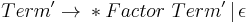 Term' \rightarrow {} * Factor\ Term'\,|\,\epsilon