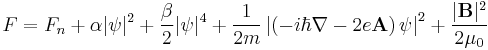  F = F_n %2B \alpha |\psi|^2 %2B \frac{\beta}{2} |\psi|^4 %2B \frac{1}{2m} \left| \left(-i\hbar\nabla - 2e\mathbf{A} \right) \psi \right|^2 %2B \frac{|\mathbf{B}|^2}{2\mu_0} 