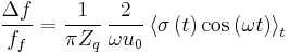 \frac{\Delta f}{f_f}=\frac 1{\pi Z_q}\,\frac 2{\omega u_0}\left\langle
\sigma \left( t\right) \cos \left( \omega t\right) \right\rangle _t