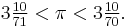 3\tfrac{10}{71} < \pi < 3\tfrac{10}{70}.