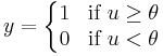 y = \left\{ \begin{matrix} 1 & \mbox{if }u \ge \theta \\ 0 & \mbox{if }u < \theta \end{matrix} \right.