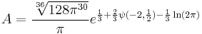 A =\frac{\sqrt[36]{128{\pi}^{30}}}{\pi}e^{\frac{1}{3}%2B\frac{2}{3}\psi(-2,\frac 12)-\frac 13\ln(2\pi)}