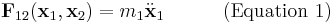 
\mathbf{F}_{12}(\mathbf{x}_{1},\mathbf{x}_{2}) = m_{1} \ddot{\mathbf{x}}_{1} \quad \quad \quad (\mathrm{Equation} \ 1)
