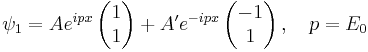 \psi_1=Ae^{ipx}\left( \begin{matrix} 1 \\ 1\end{matrix} \right)%2BA'e^{-ipx}\left( \begin{matrix} -1 \\ 1\end{matrix} \right) ,\quad p=E_0 \,