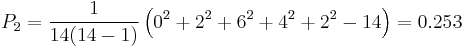 P_2 = \frac{1}{14(14 - 1)} \left(0^2 %2B 2^2 %2B 6^2 %2B 4^2 %2B 2^2 - 14\right) = 0.253