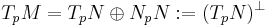 T_p M = T_p N \oplus N_p N�:= (T_p N)^\perp