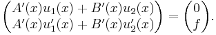 \begin{pmatrix}
A'(x)u_1(x)%2BB'(x)u_2(x)\\
A'(x)u_1'(x)%2BB'(x)u_2'(x)\end{pmatrix} =
\begin{pmatrix}
0\\f\end{pmatrix}.