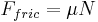 \begin{align}F_{fric}=\mu N\end{align}