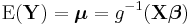 \operatorname{E}(\mathbf{Y}) = \boldsymbol{\mu} = g^{-1}(\mathbf{X}\boldsymbol{\beta}) 