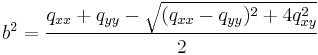 
b^2 = \frac{q_{xx}%2Bq_{yy} - \sqrt{(q_{xx}-q_{yy})^2 %2B 4q_{xy}^2}}{2}
