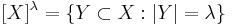 [X]^\lambda=\{Y\subset X:|Y|=\lambda\}