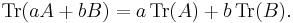 \operatorname{Tr}(aA%2BbB)=a\,\operatorname{Tr}(A)%2Bb\,\operatorname{Tr}(B).