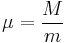 \mu = \frac{M}{m}