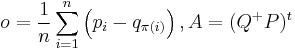 o = \frac{1}{n}\sum_{i=1}^n \left (p_i - q_{\pi(i)} \right ),
      A = (Q^%2B P)^t