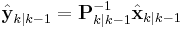 \hat{\textbf{y}}_{k|k-1} =  \textbf{P}_{k|k-1}^{-1}\hat{\textbf{x}}_{k|k-1} 