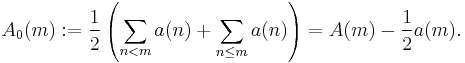  A_0(m)�:= \frac12\left(\sum_{n < m} a(n) %2B\sum_{n \le m} a(n)\right) = A(m) - \frac12 a(m) .