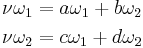 
\begin{align}
\nu\omega_1&=a\omega_1%2Bb\omega_2\\
\nu\omega_2&=c\omega_1%2Bd\omega_2
\end{align}
