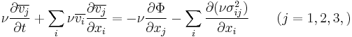 
\nu \frac{\partial \overline{v_j}}{\partial t}
%2B \sum_i \nu \overline{v_i} \frac{\partial{\overline{v_j}}}{\partial x_i}
= -\nu \frac{\partial \Phi}{\partial x_j} - \sum_i \frac{\partial (\nu \sigma_{ij}^2)}{\partial x_i} \qquad (j=1, 2, 3,)
