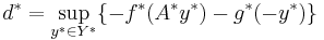 d^* = \sup_{y^* \in Y^*} \{-f^*(A^*y^*) - g^*(-y^*)\}