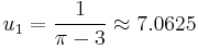  u_1 = \frac {1}{\pi - 3} \approx 7.0625 