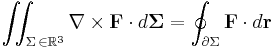  \iint_{\Sigma\,\in\mathbb R^3} \nabla \times \mathbf{F} \cdot d\mathbf{\Sigma} = \oint_{\partial\Sigma} \mathbf{F} \cdot d \mathbf{r} 