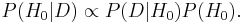 P(H_0|D) \propto P(D|H_0)P(H_0).