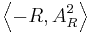 \left\langle-R,A_R^2\right\rangle