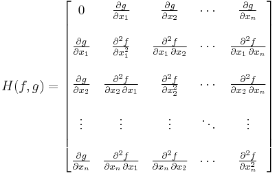 H(f,g) = \begin{bmatrix}
0 & \frac{\partial g}{\partial x_1} & \frac{\partial g}{\partial x_2} & \cdots & \frac{\partial g}{\partial x_n} \\  \\
\frac{\partial g}{\partial x_1} & \frac{\partial^2 f}{\partial x_1^2} & \frac{\partial^2 f}{\partial x_1\,\partial x_2} & \cdots & \frac{\partial^2 f}{\partial x_1\,\partial x_n} \\  \\
\frac{\partial g}{\partial x_2} & \frac{\partial^2 f}{\partial x_2\,\partial x_1} & \frac{\partial^2 f}{\partial x_2^2} & \cdots & \frac{\partial^2 f}{\partial x_2\,\partial x_n} \\  \\
\vdots & \vdots & \vdots & \ddots & \vdots \\  \\
\frac{\partial g}{\partial x_n} & \frac{\partial^2 f}{\partial x_n\,\partial x_1} & \frac{\partial^2 f}{\partial x_n\,\partial x_2} & \cdots & \frac{\partial^2 f}{\partial x_n^2}
\end{bmatrix}