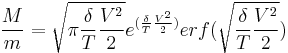 \frac M m = \sqrt { \pi \frac { \delta } T \frac {V^2} {2} } e^{ ( \frac { \delta } T \frac {V^2} {2} ) } erf ( \sqrt { \frac { \delta } T \frac { V^2 } {2} } )