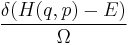 \frac {\delta(H(q, p) - E)}{ \Omega}