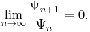 \lim_{n\to\infty} \frac{\Psi_{n%2B1}}{\Psi_n} = 0.