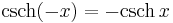 \operatorname{csch}(-x) = -\operatorname{csch}\, x\,\!