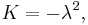 K=-\lambda^2,