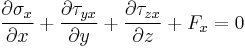 \frac{\partial \sigma_x}{\partial x} %2B \frac{\partial \tau_{yx}}{\partial y} %2B \frac{\partial \tau_{zx}}{\partial z} %2B F_x = 0\,