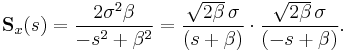 \textbf{S}_{x}(s) = \frac{2\sigma^{2}\beta}{-s^{2} %2B \beta^{2}} 
                         = \frac{\sqrt{2\beta}\,\sigma}{(s %2B \beta)} 
                           \cdot\frac{\sqrt{2\beta}\,\sigma}{(-s %2B \beta)}. 
