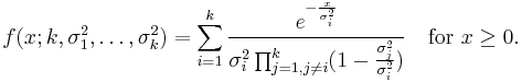 
f(x; k,\sigma_1^2,\ldots,\sigma_k^2) = \sum_{i=1}^{k} \frac{e^{-\frac{x}{\sigma_i^2}}}{\sigma_i^2 \prod_{j=1, j\neq
i}^{k} (1- \frac{\sigma_j^2}{\sigma_i^2})} \quad\mbox{for }x\geq0.
