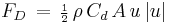 F_D\, =\, {\scriptstyle \frac12}\, \rho\, C_d\, A\, u\, |u|