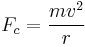  F_c = \frac{mv^2}{r}\,\!