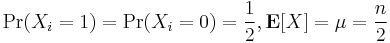 \Pr(X_i = 1)  = \Pr(X_i = 0) = \frac{1}{2}, \mathbf{E}[X] = \mu = \frac{n}{2} 