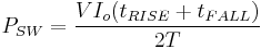 P_{SW} = \frac{VI_o (t_{RISE} %2B t_{FALL})}{2T}