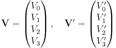  \mathbf{V} = \left ( \begin{matrix} V_0 \\
 V_1 \\
 V_2 \\
 V_3 \\
\end{matrix} \right ), \quad \mathbf{V}' = \left ( \begin{matrix} V'_0 \\
 V'_1 \\
 V'_2 \\
 V'_3 \\
\end{matrix} \right ) \,\!